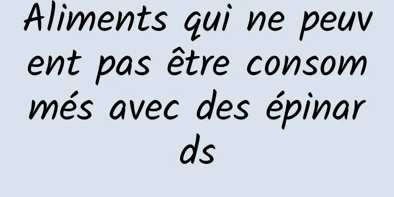 Aliments qui ne peuvent pas être consommés avec des épinards