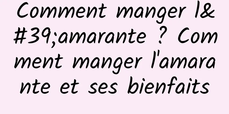 Comment manger l'amarante ? Comment manger l'amarante et ses bienfaits