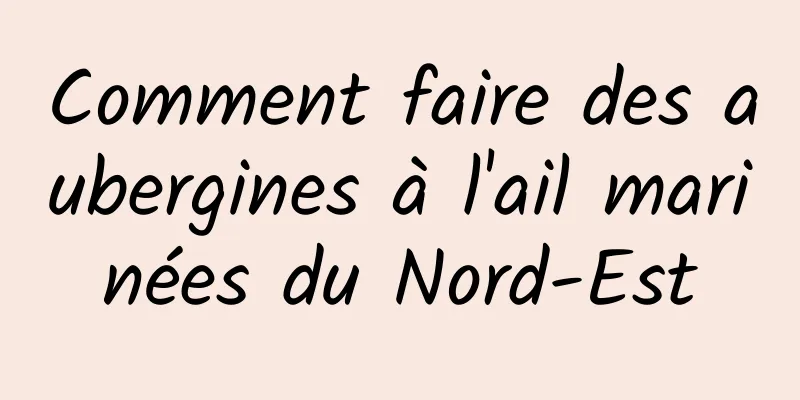Comment faire des aubergines à l'ail marinées du Nord-Est