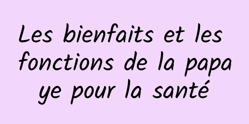 Les bienfaits et les fonctions de la papaye pour la santé