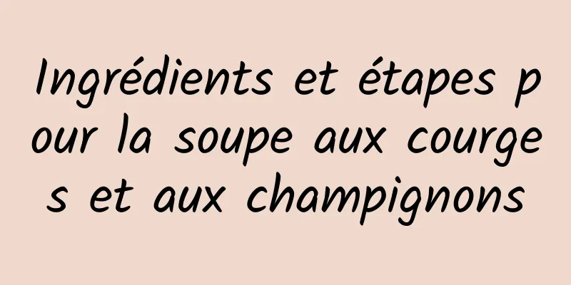 Ingrédients et étapes pour la soupe aux courges et aux champignons