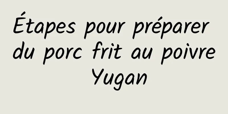 Étapes pour préparer du porc frit au poivre Yugan