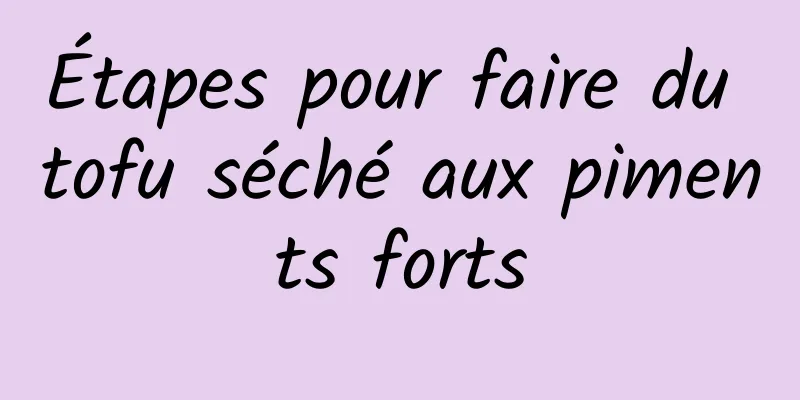 Étapes pour faire du tofu séché aux piments forts