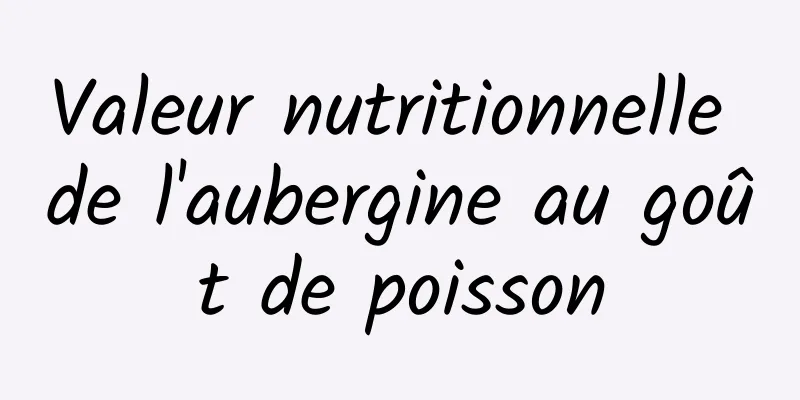 Valeur nutritionnelle de l'aubergine au goût de poisson