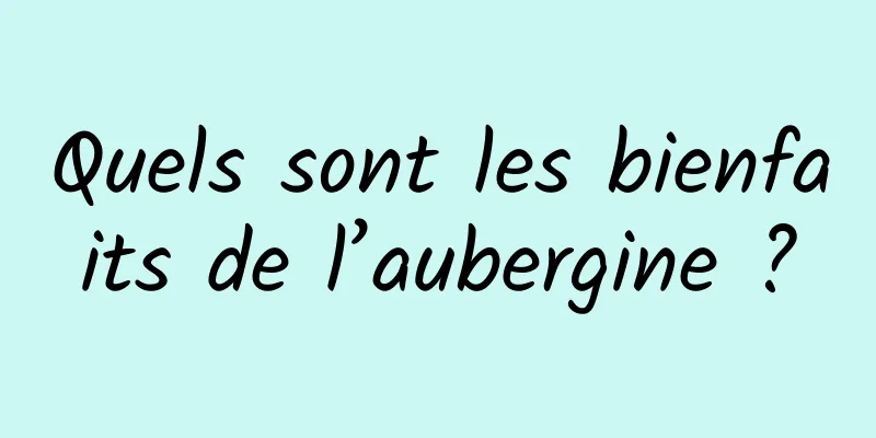 Quels sont les bienfaits de l’aubergine ?