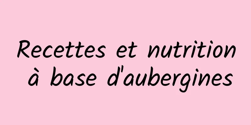 Recettes et nutrition à base d'aubergines