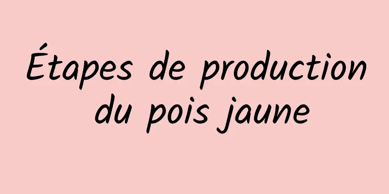 Étapes de production du pois jaune