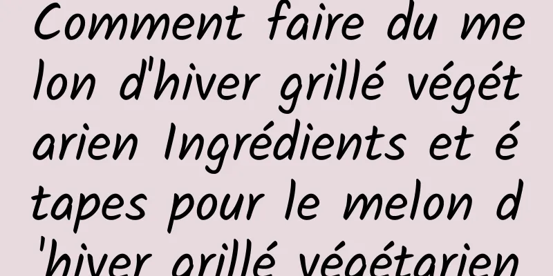Comment faire du melon d'hiver grillé végétarien Ingrédients et étapes pour le melon d'hiver grillé végétarien