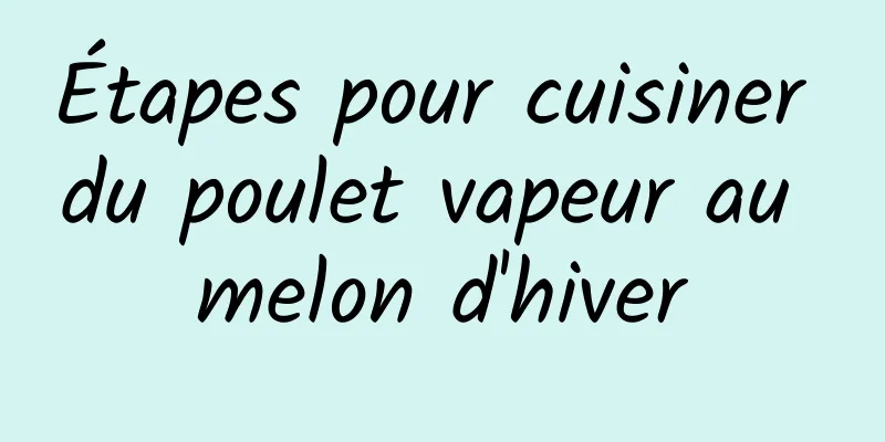 Étapes pour cuisiner du poulet vapeur au melon d'hiver