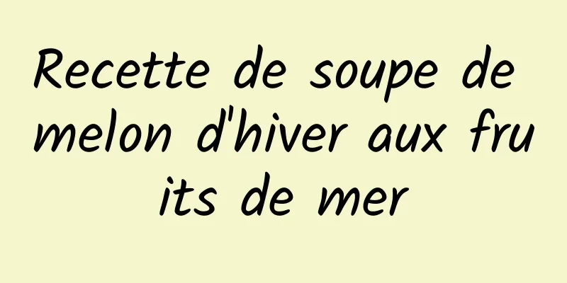 Recette de soupe de melon d'hiver aux fruits de mer