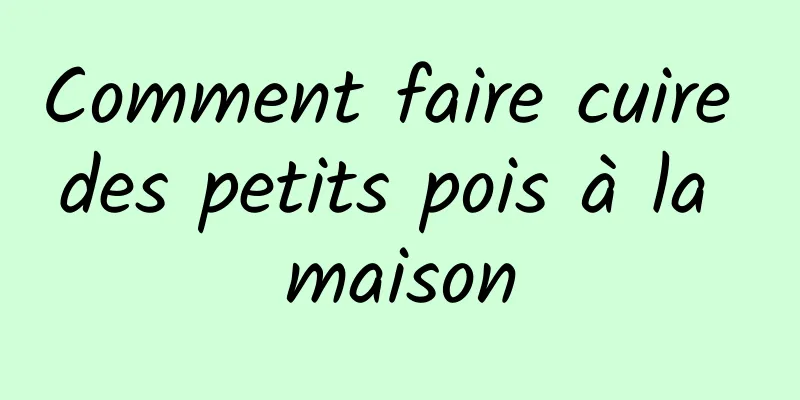 Comment faire cuire des petits pois à la maison