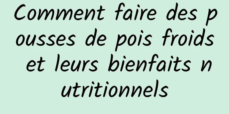 Comment faire des pousses de pois froids et leurs bienfaits nutritionnels