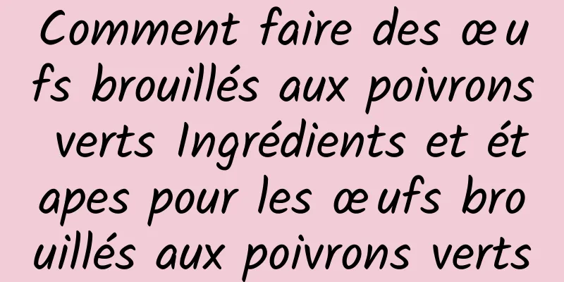 Comment faire des œufs brouillés aux poivrons verts Ingrédients et étapes pour les œufs brouillés aux poivrons verts