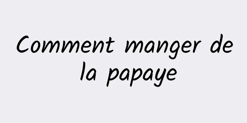 Comment manger de la papaye