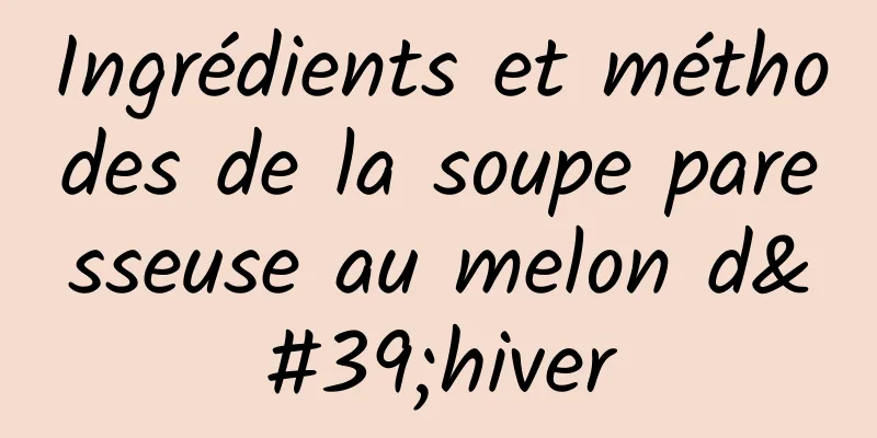 Ingrédients et méthodes de la soupe paresseuse au melon d'hiver