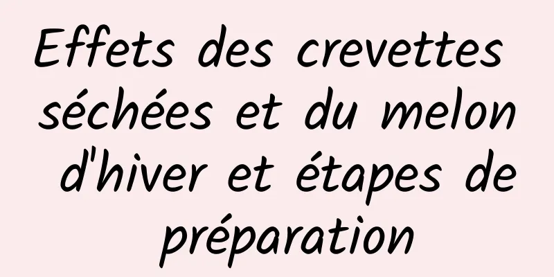 Effets des crevettes séchées et du melon d'hiver et étapes de préparation