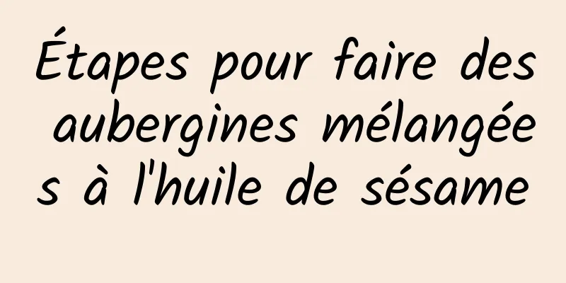 Étapes pour faire des aubergines mélangées à l'huile de sésame