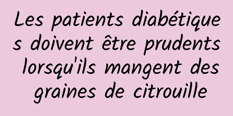 Les patients diabétiques doivent être prudents lorsqu'ils mangent des graines de citrouille