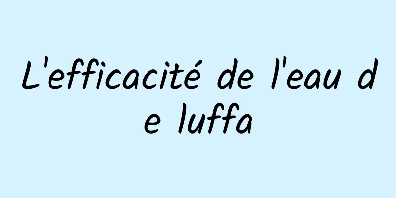 L'efficacité de l'eau de luffa