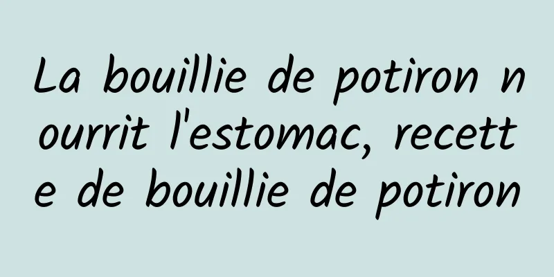 La bouillie de potiron nourrit l'estomac, recette de bouillie de potiron