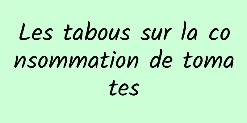 Les tabous sur la consommation de tomates