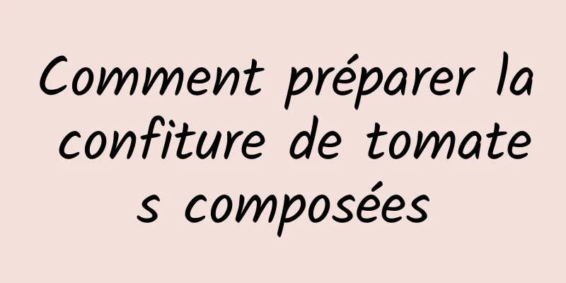 Comment préparer la confiture de tomates composées