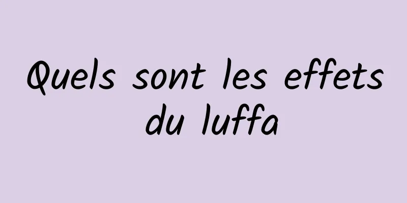 Quels sont les effets du luffa