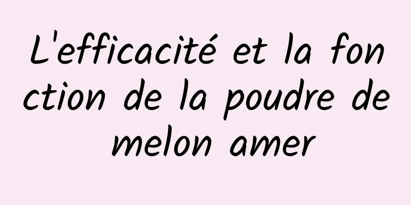 L'efficacité et la fonction de la poudre de melon amer