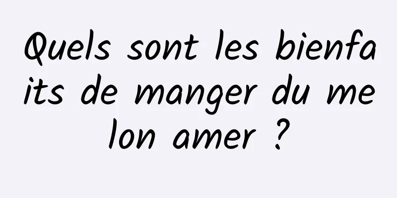 Quels sont les bienfaits de manger du melon amer ?
