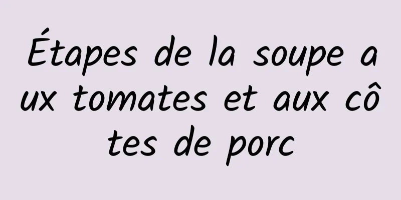 Étapes de la soupe aux tomates et aux côtes de porc