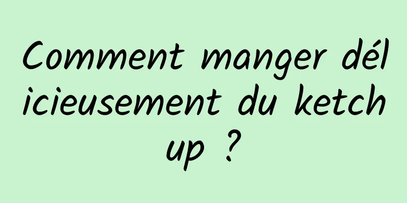 Comment manger délicieusement du ketchup ?