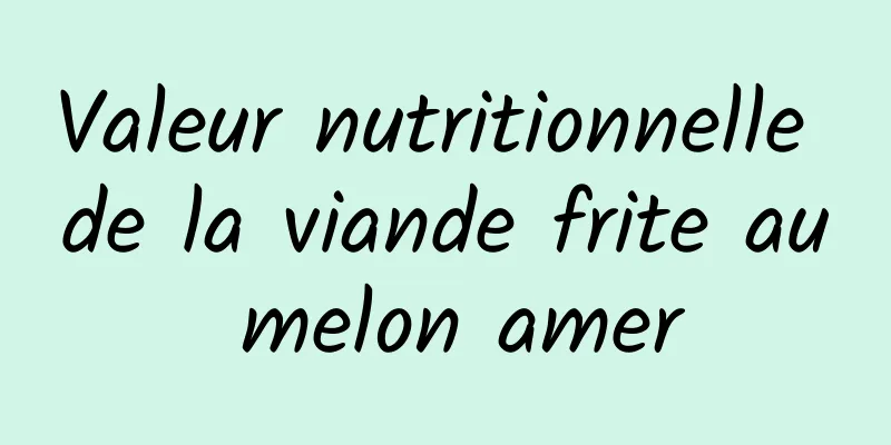 Valeur nutritionnelle de la viande frite au melon amer