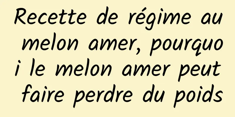 Recette de régime au melon amer, pourquoi le melon amer peut faire perdre du poids