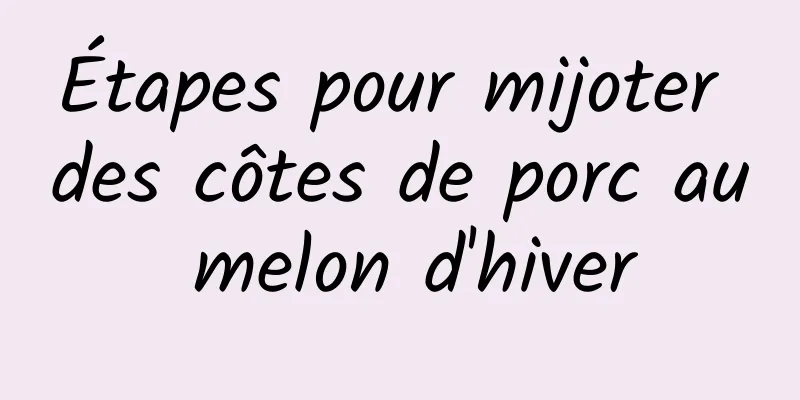 Étapes pour mijoter des côtes de porc au melon d'hiver