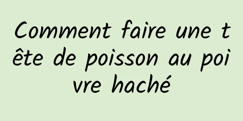 Comment faire une tête de poisson au poivre haché