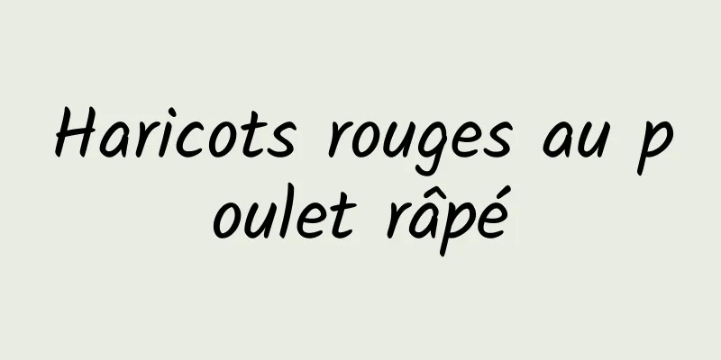 Haricots rouges au poulet râpé