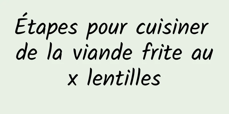 Étapes pour cuisiner de la viande frite aux lentilles