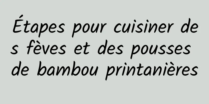 Étapes pour cuisiner des fèves et des pousses de bambou printanières