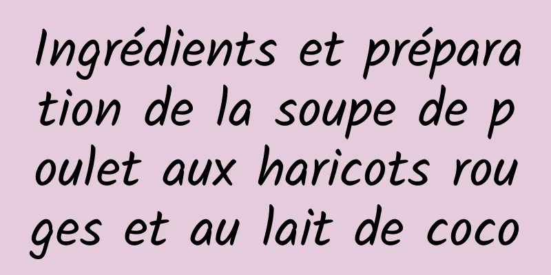 Ingrédients et préparation de la soupe de poulet aux haricots rouges et au lait de coco