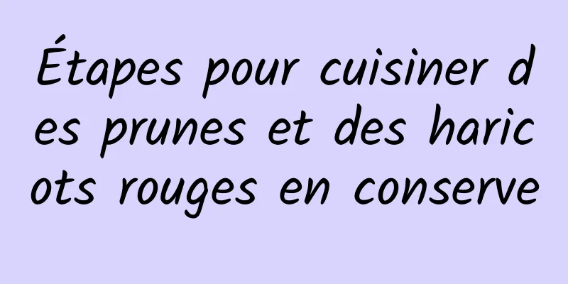 Étapes pour cuisiner des prunes et des haricots rouges en conserve