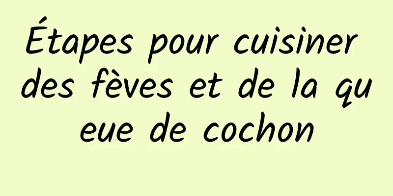 Étapes pour cuisiner des fèves et de la queue de cochon