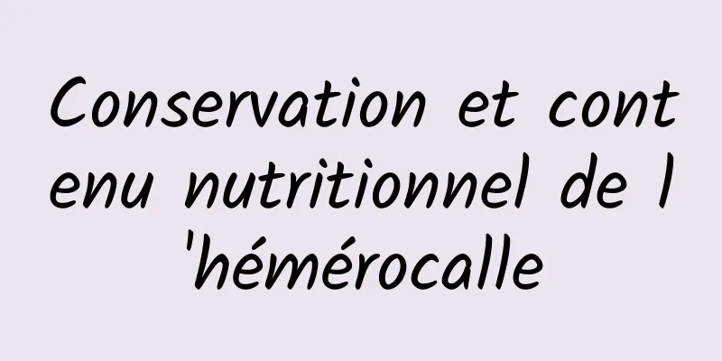 Conservation et contenu nutritionnel de l'hémérocalle