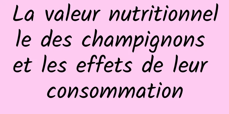 La valeur nutritionnelle des champignons et les effets de leur consommation