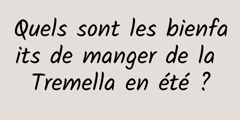 Quels sont les bienfaits de manger de la Tremella en été ?