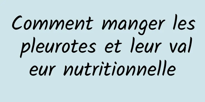 Comment manger les pleurotes et leur valeur nutritionnelle