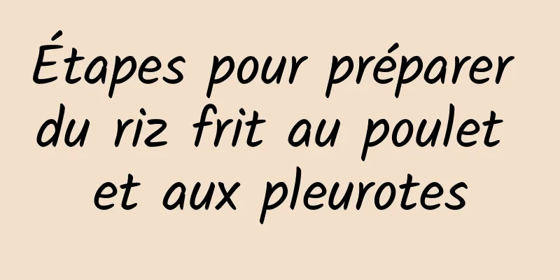 Étapes pour préparer du riz frit au poulet et aux pleurotes