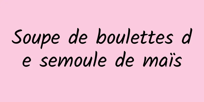 Soupe de boulettes de semoule de maïs