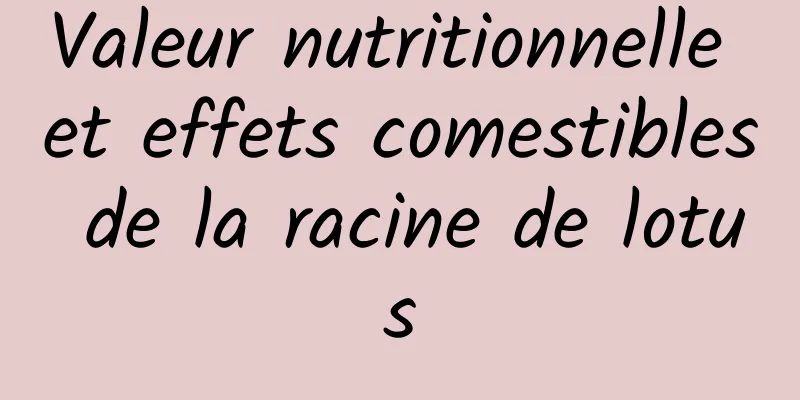 Valeur nutritionnelle et effets comestibles de la racine de lotus