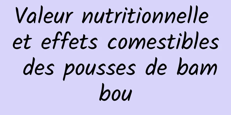Valeur nutritionnelle et effets comestibles des pousses de bambou