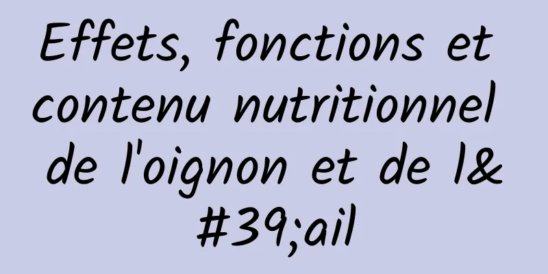 Effets, fonctions et contenu nutritionnel de l'oignon et de l'ail